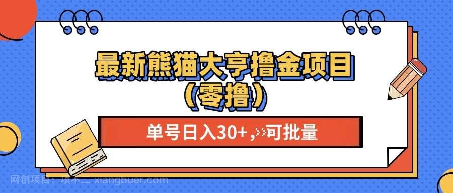 【第14507期】最新熊猫大享撸金项目（零撸），单号稳定20+ 可批量