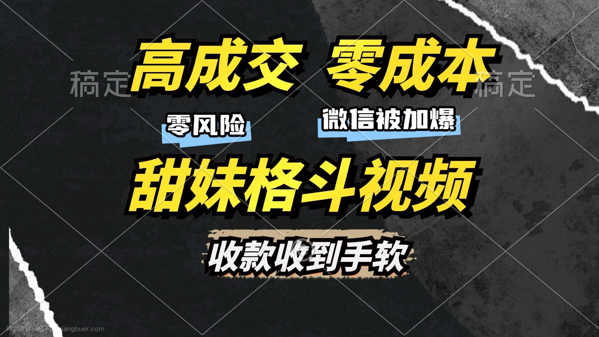 【第14515期】高成交零成本,售卖甜妹格斗视频,谁发谁火,加爆微信,收款收到手软