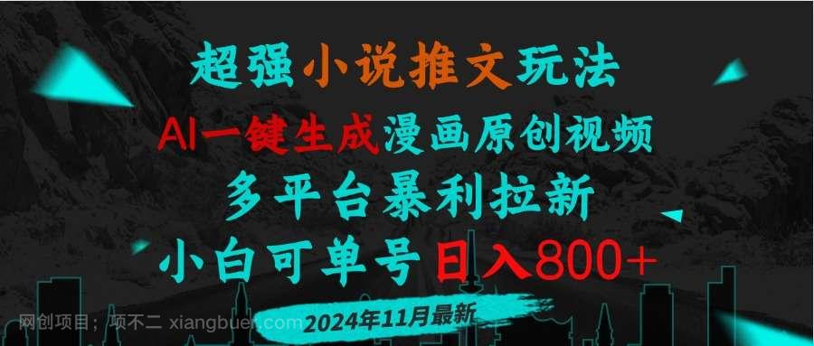 【第14575期】小说推文玩法,AI一键生成漫画原创视频,多平台暴利拉新,小白可单号日入800+