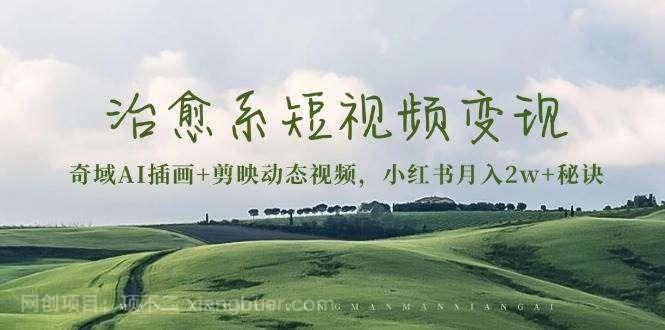 【第14592期】治愈系短视频变现:奇域AI插画+剪映动态视频,小红书月入2w+秘诀(含素材