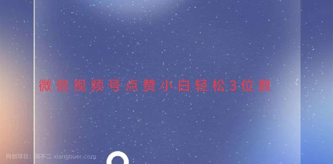 【第14805期】视频号点赞最新玩法,小白轻松日入三位数
