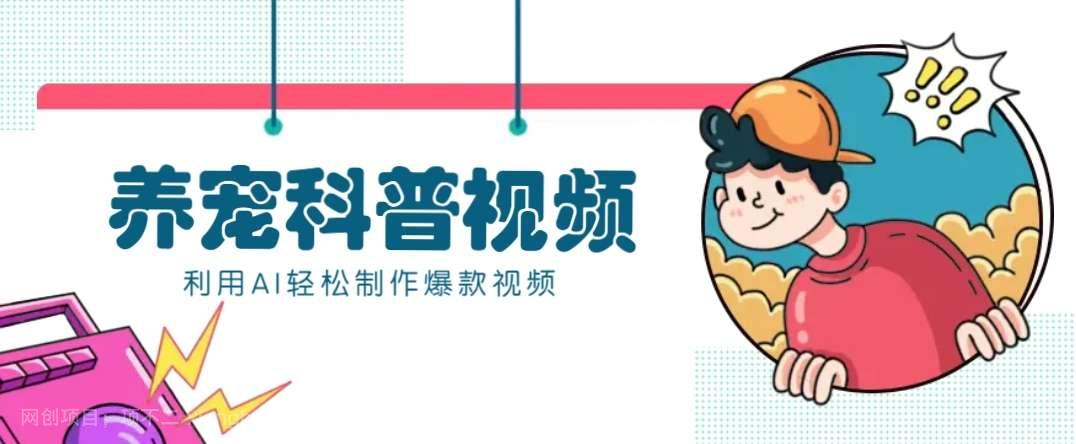 【第14573期】教你利用AI+数字人快速制作养宠科普视频,助大家快速涨粉月赚万元