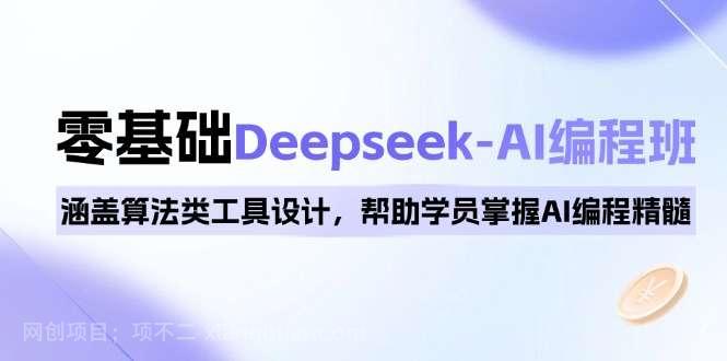 【第14589期】0基础Deepseek-AI编程班,涵盖算法类工具设计,帮助学员掌握AI编程精髓