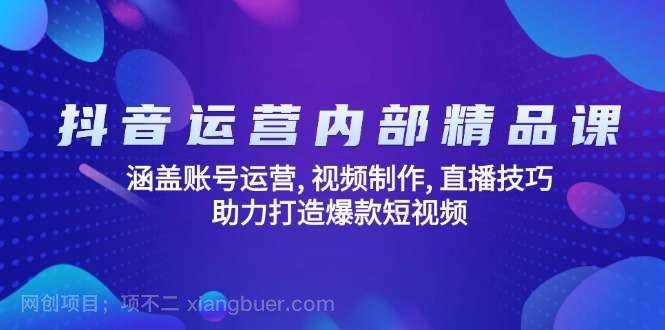 【第14741期】抖音运营内部精品课：涵盖账号运营, 视频制作, 直播技巧, 助力打造爆款