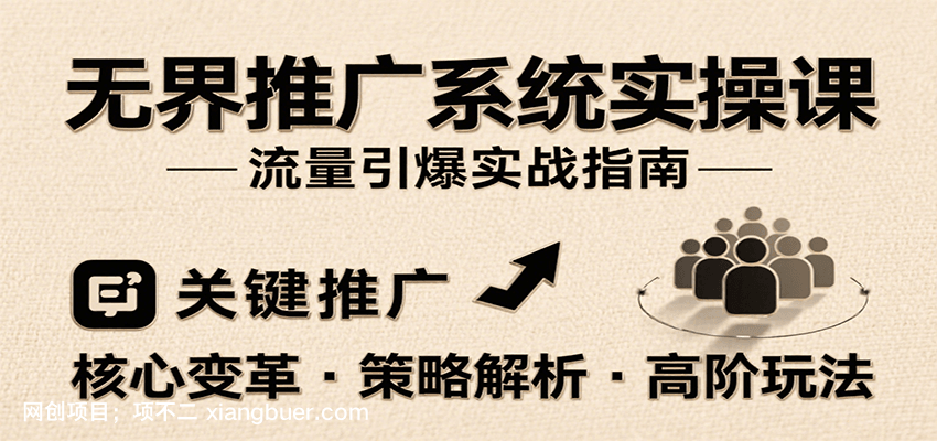 【第15987期】无界推广系统实操课,讲核心变革、各推广策略及高阶玩法引爆流量,助力运营进阶