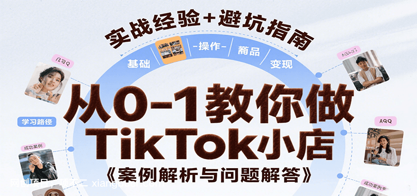 【第16663期】从0-1教你做TikTok小店,基础认知、小店操作、选品及变现等,附案例与常见问题解答