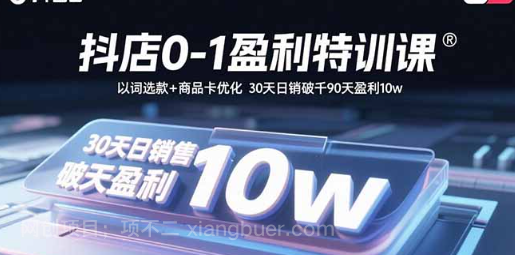 【第17286期】抖店0-1盈利特训课：以词选款+商品卡优化 30天日销破千90天盈利10w