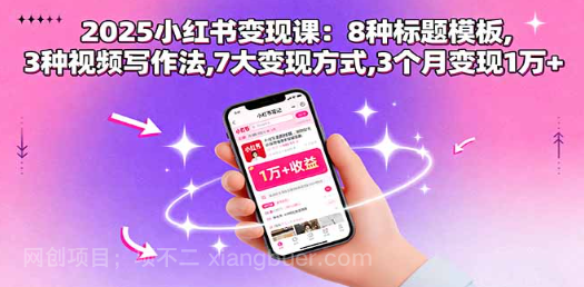 【第17332期】2025小红书变现课：8种标题模板,3种视频写作法,7大变现方式,3个月变现1万+