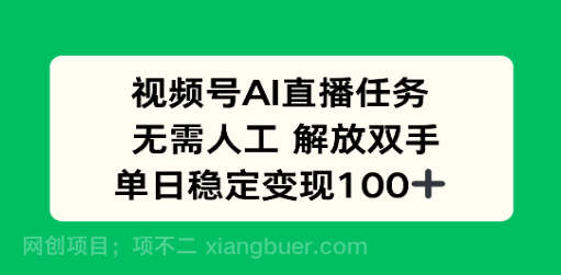 【第17352期】视频号AI直播任务，无需人工，解放双手，当天变现100+