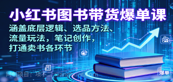 【第17356期】小红书图书带货爆单课：涵盖底层逻辑、选品方法、流量玩法，笔记创作，打通卖书各环节