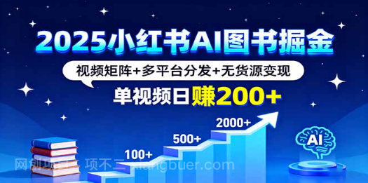【第17362期】2025小红书AI图书掘金，视频矩阵+多平台分发+无货源变现，单视频日赚200+