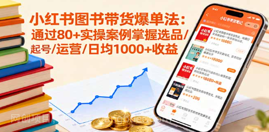【第17365期】小红书图书带货爆单法：通过80+实操案例掌握选品/起号/运营/日均1000+收益