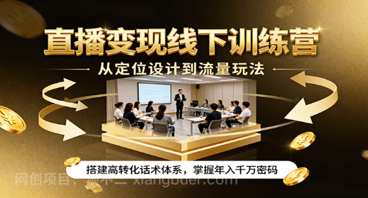 【第17433期】直播变现线下训练营，从定位设计到流量玩法，搭建高转化话术体系，掌握年入千万密码