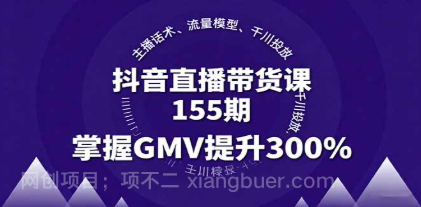 【第17463期】抖音直播带货课155期，主播话术、流量模型、千川投放，掌握GMV提升300%