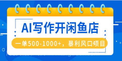 【第17489期】AI写作开闲鱼店，一单500-1000+，暴利风口项目，永不失业副业兼职