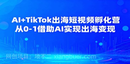 【第17509期】AI+TikTok出海短视频孵化营，从0-1借助AI实现出海变现 