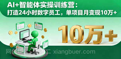【第17842期】AI+智能体实操训练营：打造24小时数字员工，单项目月变现10万+