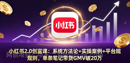 【第17857期】小红书2.0创富课：系统方法论+实操案例+平台规则，单条笔记带货GMV破20万