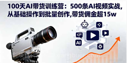 【第17859期】100天AI带货训练营：500条AI视频实战,从基础操作到批量创作,带货佣金超15w