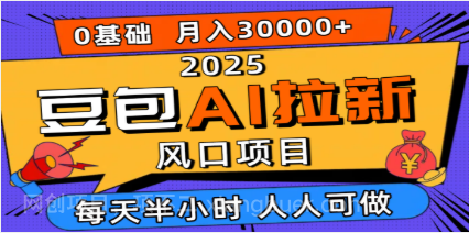 【第17889期】2025豆包AI拉新风口项目，0粉0基础月入3W+，新手小白轻松学会