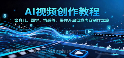 【第17901期】AI视频创富课，含育儿、国学、情感等赛道，带你开启创意内容制作之旅