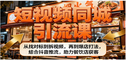【第17935期】短视频同城引流课：从找对标到拆视频，再到爆店打法，结合抖音推流，助力餐饮店获客