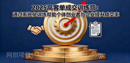 【第17943期】2025高客单成交训练营：通过系统化训练帮助个体创业者与企业提升成交率