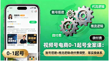 【第17953期】视频号电商0-1起号全案课：账号搭建+推流逻辑+微付费调整，等实操体系