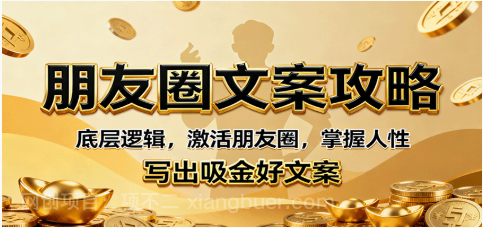 【第17961期】朋友圈文案攻略：底层逻辑，激活朋友圈，掌握人性，写出吸金好文案