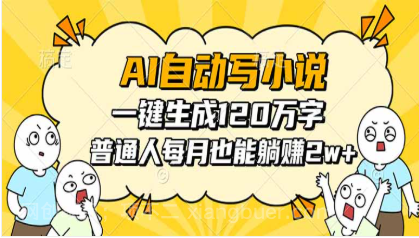 【第17977期】AI自动写小说，一键生成120万字，普通人每月也能躺赚2w+