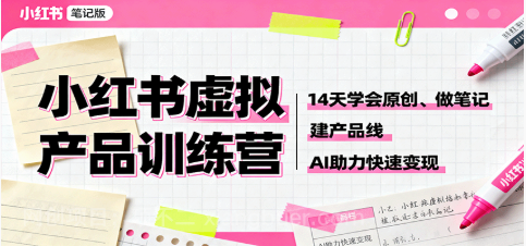 【第17980期】小红书虚拟产品训练营：14天学会原创、做笔记、建产品线，AI助力快速变现