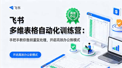 【第17993期】飞书 多维表格自动化训练营：手把手教你告别重复处理，开启高效办公新模式