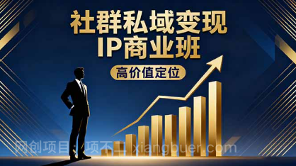 【第18025期】社群私域变现IP商业班，高价值定位,精准引流,私聊成交，实践年盈利破百万