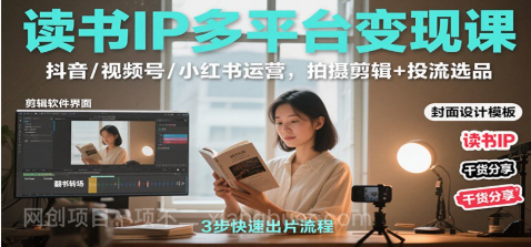 【第18050期】读书IP多平台变现课:抖音/视频号/小红书运营,拍摄剪辑+投流选品