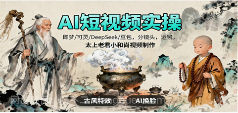 【第18951期】AI短视频实操,即梦/可灵/DeepSeek/豆包,分镜头,运镜,太上老君小和尚视频制作