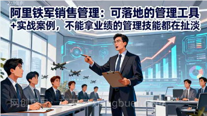 【第18969期】阿里铁军销售管理：可落地的管理工具+实战案例，不能拿业绩的管理都在扯淡