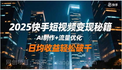 【第19028期】2025快手短视频变现秘籍,AI制作+流量优化,日均收益轻松破千