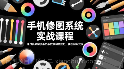 【第19060期】手机修图系统实战课程,通过具体案例手把手教学调色技巧,实现副业变现