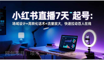 【第19081期】小红书直播7天起号：场域设计+高转化话术+流量放大，快速拉动百人在线