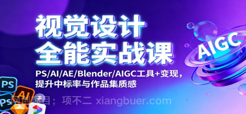【第19085期】视觉设计全能实战课：PS/AI/AE/Blender/AIGC工具+变现，提升中标率与作品集质感