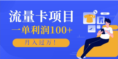 【第19112期】 正规手机流量卡项目，一单利润100+，月入过万！人人可做（推广技术+正规渠道）