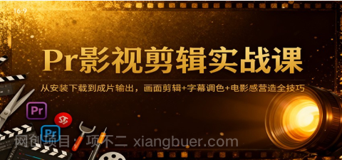 【第19122期】Pr影视剪辑实战课:从安装下载到成片输出,画面剪辑+字幕调色+电影感营造全技巧