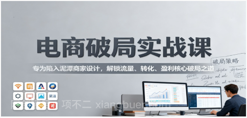 【第19126期】电商破局实战课:专为陷入泥潭商家设计,解锁流量、转化、盈利核心破局之道