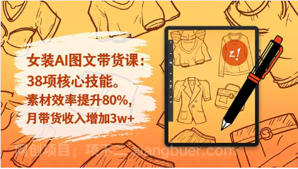 【第19129期】女装AI图文带货课:38项核心技能,素材效率提升80%,月带货收入增加3w+
