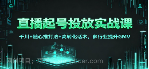 【第19141期】直播起号投放实战课:千川+随心推打法+高转化话术,多行业提升GMV