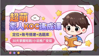 【第16171期】超萌 素人KOC速成课:定位+账号搭建+选题库,30天掌握短剧/小说推广变现