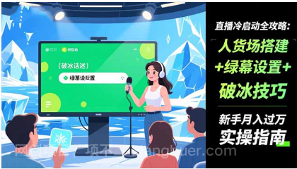 【第16180期】直播冷启动全攻略:人货场搭建+绿幕设置+破冰技巧，新手月入过万实操指南