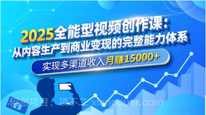 【第19232期】2025全能型视频创作课：从内容生产到商业变现的完整能力体系，实现多渠道收入月赚15000+