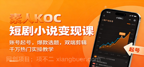 【第19244期】素人KOC短剧小说变现课：账号起号，爆款选题，双端剪辑，千万热门实操教学