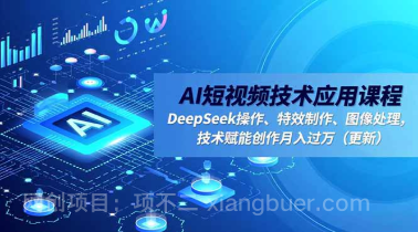 【第19265期】AI短视频技术应用课程，DeepSeek操作、特效制作、图像处理，技术赋能创作月入过万（更新）